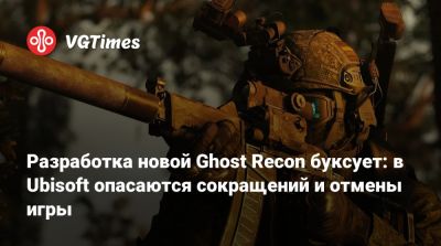 Разработка новой Ghost Recon буксует: в Ubisoft опасаются сокращений и отмены игры - vgtimes.ru