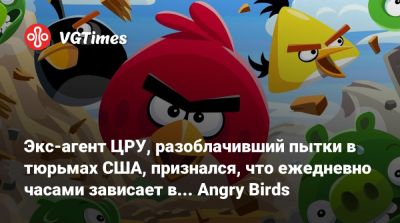 Экс-агент ЦРУ, разоблачивший пытки в тюрьмах США, признался, что ежедневно часами зависает в... Angry Birds - vgtimes.ru - Сша