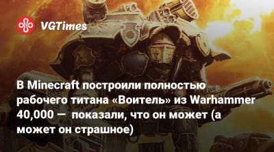 В Minecraft построили полностью рабочего титана «Воитель» из Warhammer 40,000 — показали, что он может (а может он страшное) - vgtimes.ru