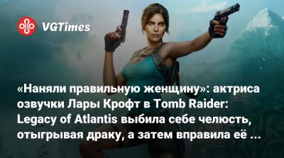 Лариса Крофт - «Наняли правильную женщину»: актриса озвучки Лары Крофт в Tomb Raider: Legacy of Atlantis выбила себе челюсть, отыгрывая драку, а затем вправила её обратно - vgtimes.ru