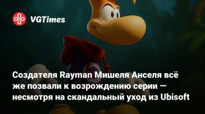 Мишель Ансель - Ubisoft Montreal - Создателя Rayman Мишеля Анселя всё же позвали к возрождению серии — несмотря на скандальный уход из Ubisoft - vgtimes.ru