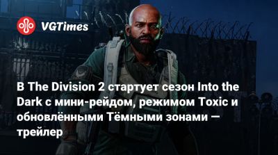 В The Division 2 стартует сезон Into the Dark с мини-рейдом, режимом Toxic и обновлёнными Тёмными зонами — трейлер - vgtimes.ru