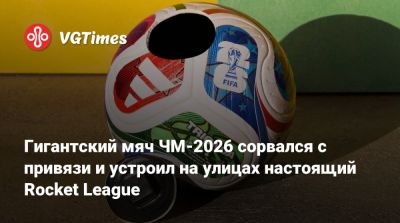 Гигантский мяч ЧМ-2026 сорвался с привязи и устроил на улицах настоящий Rocket League - vgtimes.ru - Голландия