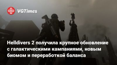 Helldivers 2 получила крупное обновление с галактическими кампаниями, новым биомом и переработкой баланса - vgtimes.ru