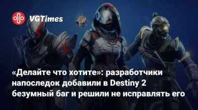 «Делайте что хотите»: разработчики напоследок добавили в Destiny 2 безумный баг и решили не исправлять его - vgtimes.ru