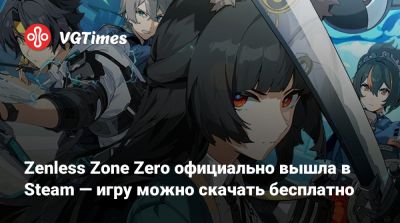 Zenless Zone Zero официально вышла в Steam — игру можно скачать бесплатно - vgtimes.ru - Нью-Эриду