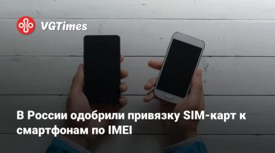 В России одобрили привязку SIM-карт к смартфонам по IMEI - vgtimes.ru - Россия - Австралия - Англия