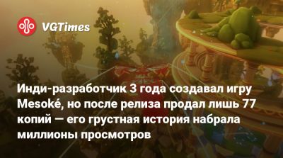 Инди-разработчик 3 года создавал игру Mesoké, но после релиза продал лишь 77 копий — его грустная история набрала миллионы просмотров - vgtimes.ru