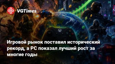 Игровой рынок поставил исторический рекорд, а PC показал лучший рост за многие годы - vgtimes.ru