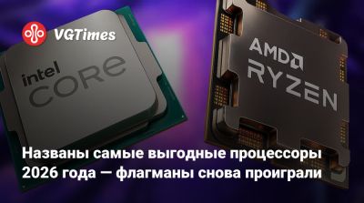 Названы самые выгодные процессоры 2026 года — флагманы снова проиграли - vgtimes.ru