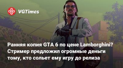 Ранняя копия GTA 6 по цене Lamborghini? Стример предложил огромные деньги тому, кто сольет ему игру до релиза - vgtimes.ru - Москва