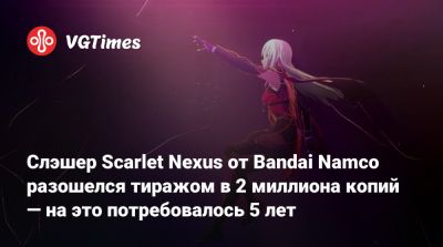 Слэшер Scarlet Nexus от Bandai Namco разошелся тиражом в 2 миллиона копий — на это потребовалось 5 лет - vgtimes.ru