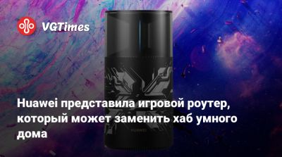 Huawei представила игровой роутер, который может заменить хаб умного дома - vgtimes.ru - Россия
