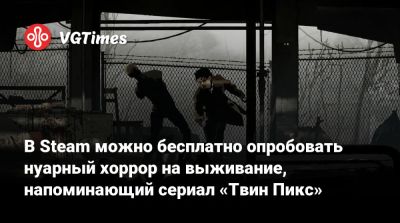 В Steam можно бесплатно опробовать нуарный хоррор на выживание, напоминающий сериал «Твин Пикс» - vgtimes.ru