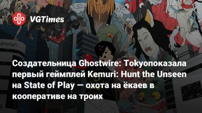 Создательница Ghostwire: Tokyo показала первый геймплей Kemuri: Hunt the Unseen на State of Play — охота на ёкаев в кооперативе на троих - vgtimes.ru - Tokyo