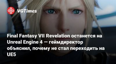 Final Fantasy VII Revelation останется на Unreal Engine 4 — геймдиректор объяснил, почему не стал переходить на UE5 - vgtimes.ru
