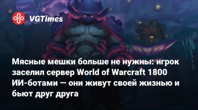 Мясные мешки больше не нужны: игрок заселил сервер World of Warcraft 1800 ИИ-ботами — они живут своей жизнью и бьют друг друга - vgtimes.ru