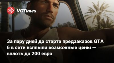 За пару дней до старта предзаказов GTA 6 в сети всплыли возможные цены — вплоть до 200 евро - vgtimes.ru