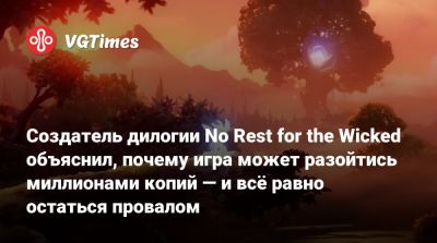 Томас Малер (Thomas Mahler) - Создатель No Rest for the Wicked объяснил, почему игра может разойтись миллионами копий — и всё равно остаться провалом - vgtimes.ru