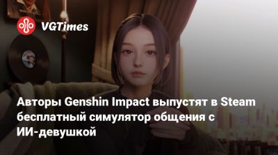 Авторы Genshin Impact выпустят в Steam бесплатный симулятор общения с ИИ-девушкой - vgtimes.ru - Шанхай