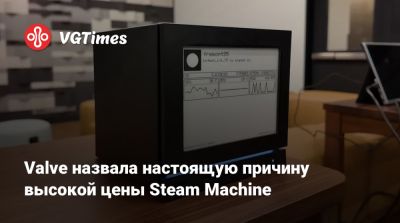 Valve назвала настоящую причину высокой цены Steam Machine - vgtimes.ru