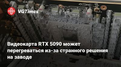 Видеокарта RTX 5090 может перегреваться из-за странного решения на заводе - vgtimes.ru