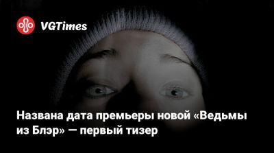 Джейсон Блум (Jason Blum) - Названа дата премьеры новой «Ведьмы из Блэр» — первый тизер - vgtimes.ru