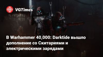 В Warhammer 40,000: Darktide вышло дополнение со Скитариями и электрическими зарядами - vgtimes.ru