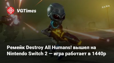 Ремейк Destroy All Humans! вышел на Nintendo Switch 2 — игра работает в 1440p - vgtimes.ru