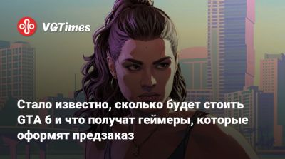 Стало известно, сколько будет стоить GTA 6 и что получат геймеры, которые оформят предзаказ - vgtimes.ru