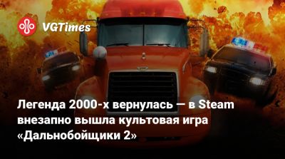 Легенда 2000-х вернулась — в Steam внезапно вышла культовая игра «Дальнобойщики 2» - vgtimes.ru
