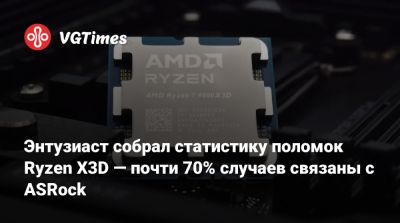 Энтузиаст собрал статистику поломок Ryzen X3D — почти 70% случаев связаны с ASRock - vgtimes.ru