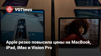Apple резко повысила цены на MacBook, iPad, iMac и Vision Pro - vgtimes.ru - Сша