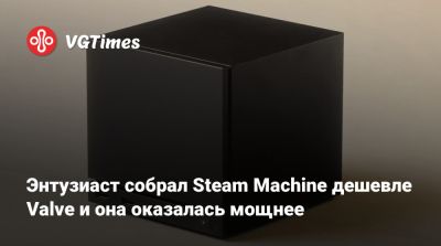 Энтузиаст собрал Steam Machine дешевле Valve и она оказалась мощнее - vgtimes.ru