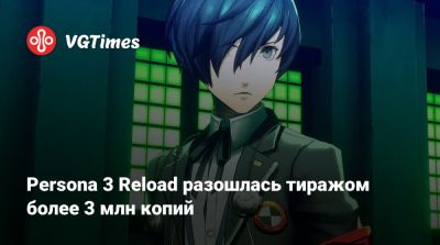 Persona 3 Reload разошлась тиражом более 3 млн копий - vgtimes.ru - Россия - Снг