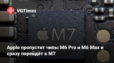 Apple пропустит чипы M6 Pro и M6 Max и сразу перейдёт к M7 - vgtimes.ru