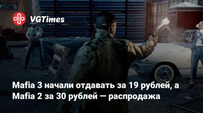 Mafia 3 начали отдавать за 19 рублей, а Mafia 2 за 30 рублей — распродажа - vgtimes.ru - Россия