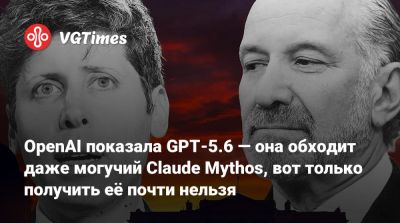 OpenAI показала GPT-5.6 — она обходит даже могучий Claude Mythos, вот только получить её почти нельзя - vgtimes.ru