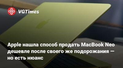 Apple нашла способ продать MacBook Neo дешевле после своего же подорожания — но есть нюанс - vgtimes.ru