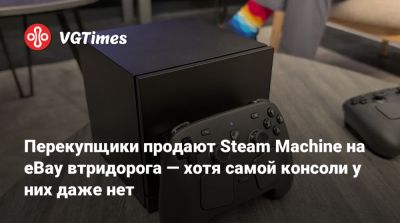 Перекупщики продают Steam Machine на eBay втридорога — хотя самой консоли у них даже нет - vgtimes.ru