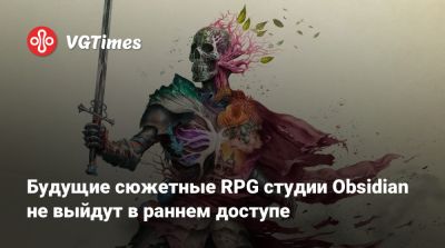 Будущие сюжетные RPG студии Obsidian не выйдут в раннем доступе - vgtimes.ru