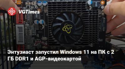 Энтузиаст запустил Windows 11 на ПК с 2 ГБ DDR1 и AGP-видеокартой - vgtimes.ru