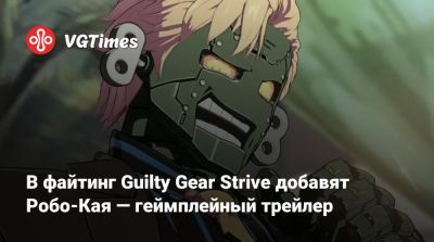 В файтинг Guilty Gear Strive добавят Робо-Кая — геймплейный трейлер - vgtimes.ru