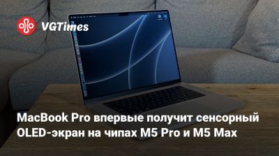 Марк Гурман (Mark Gurman) - MacBook Pro впервые получит сенсорный OLED-экран на чипах M5 Pro и M5 Max - vgtimes.ru