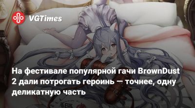 На фестивале популярной гачи BrownDust 2 дали потрогать героинь — точнее, одну деликатную часть - vgtimes.ru
