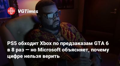 PS5 обходит Xbox по предзаказам GTA 6 в 8 раз — но Microsoft объясняет, почему цифре нельзя верить - vgtimes.ru
