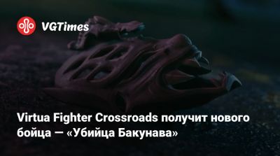Virtua Fighter Crossroads получит нового бойца по прозвищу Убийца Бакунава — трейлер - vgtimes.ru