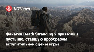 Хидео Кодзимы - Сэм Портер Бриджес - Фанатов Death Stranding 2 привезли в пустыню, ставшую прообразом вступительной сцены игры - vgtimes.ru - штат Калифорния