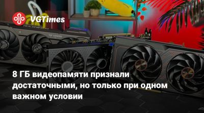 8 ГБ видеопамяти признали достаточными, но только при одном важном условии - vgtimes.ru