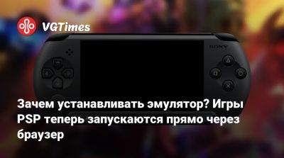 Зачем устанавливать эмулятор? Игры PSP теперь запускаются прямо через браузер - vgtimes.ru